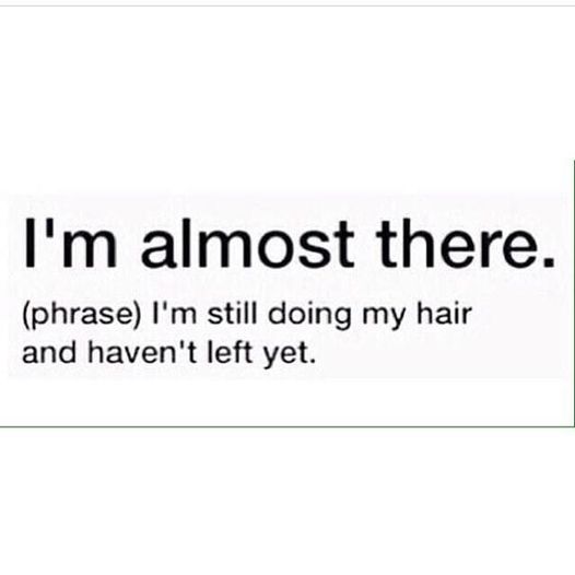 [Image description: Black text on a white background: I'm almost there. 
(Phrase) I'm still doing my hair and haven't left yet. There is a green line underneath the text. End description.]